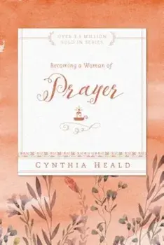Becoming a Woman of Prayer, Paperback/Cynthia Heald