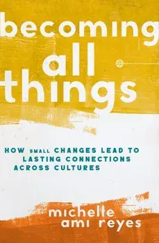 Becoming All Things. How Small Changes Lead To Lasting Connections Across Cultures, Paperback/Michelle Reyes