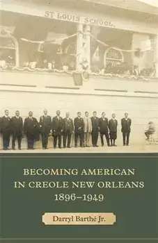 Becoming American in Creole New Orleans, 1896-1949, Hardcover/Darryl Barthé
