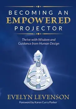 Becoming an Empowered Projector: Thrive with Wisdom and Guidance from Human Design, Paperback/Evelyn Levenson