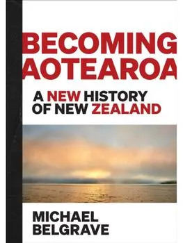 Becoming Aotearoa. A new history of New Zealand, Hardback/Michael Belgrave