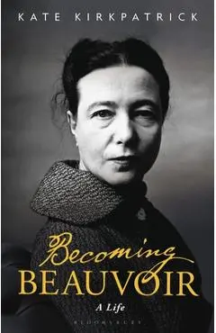 Becoming Beauvoir: A Life - Kate Kirkpatrick