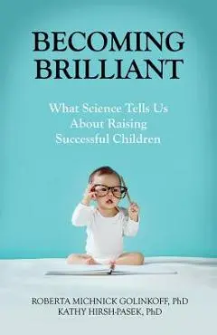 Becoming Brilliant: What Science Tells Us about Raising Successful Children - Roberta Michnick Golinkoff
