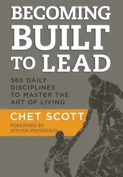 Becoming Built to Lead: 365 Daily Disciplines to Master the Art of Living, Hardcover/Chet Scott