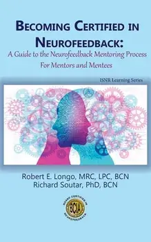 Becoming Certified in Neurofeedback: A Guide to the Neurofeedback Mentoring Process For Mentors and Mentees, Paperback/Robert E. Longo