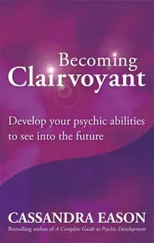 Becoming Clairvoyant: Develop Your Psychic Abilities to See Into the Future, Paperback/Cassandra Eason
