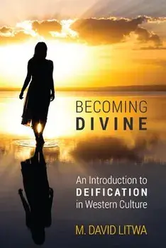 Becoming Divine: An Introduction to Deification in Western Culture, Paperback/M. David Litwa
