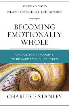Becoming Emotionally Whole: Change Your Thoughts to Be Happier and Healthier - Charles F. Stanley