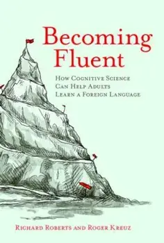 Becoming Fluent: How Cognitive Science Can Help Adults Learn a Foreign Language, Paperback/Richard M. Roberts