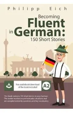 Becoming fluent in German: 150 Short Stories - Philipp Eich