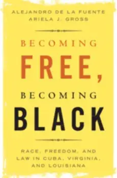 Becoming Free, Becoming Black. Race, Freedom, and Law in Cuba, Virginia, and Louisiana, New ed, Paperback/***