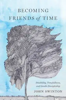Becoming Friends of Time: Disability, Timefullness, and Gentle Discipleship, Paperback/John Swinton