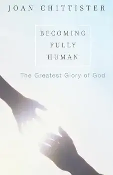 Becoming Fully Human: The Greatest Glory of God, Paperback/Sister Joan Chittister