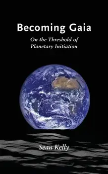 Becoming Gaia: On the Threshold of Planetary Initiation, Paperback/Sean Kelly