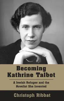 Becoming Kathrine Talbot. A Jewish Refugee and the Novelist She Invented, Paperback/Christoph Ribbat
