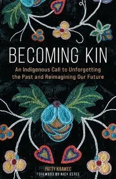 Becoming Kin: An Indigenous Call to Unforgetting the Past and Reimagining Our Future, Hardcover/Patty Krawec