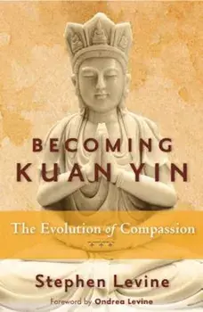Becoming Kuan Yin: The Evolution of Compassion, Paperback/Stephen Levine
