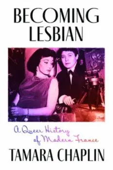 Becoming Lesbian. A Queer History of Modern France, Paperback/Tamara Chaplin