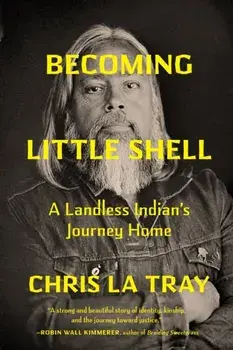 Becoming Little Shell. Returning Home to the Landless Indians of Montana, Hardback/Chris La Tray