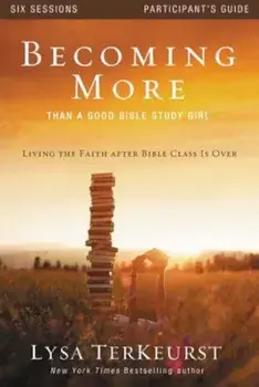 Becoming More Than a Good Bible Study Girl: Living the Faith After Bible Class Is Over, Paperback/Lysa TerKeurst