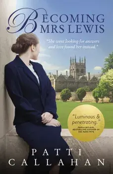 Becoming Mrs. Lewis. The Improbable Love Story of Joy Davidman and C. S. Lewis, Paperback/Patti Callahan