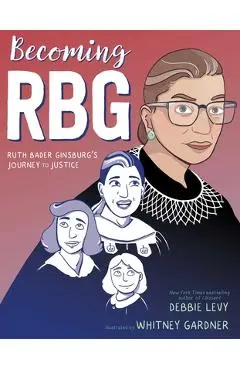 Becoming RBG: Ruth Bader Ginsburg's Journey to Justice - Debbie Levy