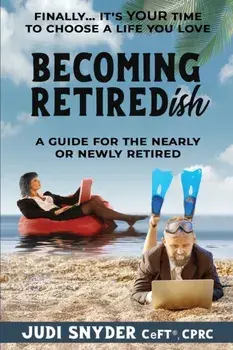 BECOMING RETIREDish: A Guide for the Nearly and Newly Retired, Paperback/Judi Snyder