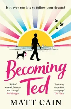 Becoming Ted. The joyful and uplifting novel from the author of The Secret Life of Albert Entwistle, Paperback/Matt Cain