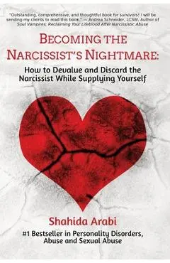 Becoming the Narcissist's Nightmare: How to Devalue and Discard the Narcissist While Supplying Yourself - Shahida Arabi