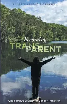 Becoming Trans-Parent: One Family's Journey of Gender Transition, Paperback/Annette Langlois Grunseth