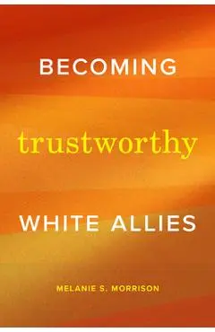 Becoming Trustworthy White Allies - Melanie S. Morrison