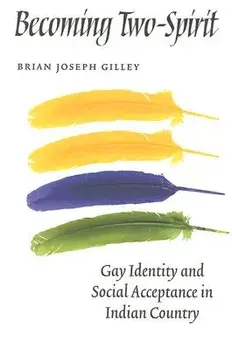 Becoming Two-Spirit: Gay Identity and Social Acceptance in Indian Country, Paperback/Brian Joseph Gilley