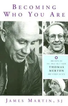 Becoming Who You Are: Insights on the True Self from Thomas Merton and Other Saints - James Martin