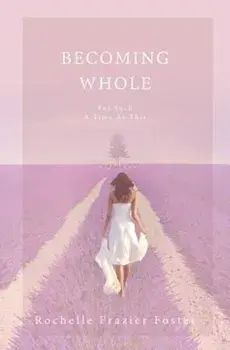 Becoming Whole: For Such a Time as This: A Guided Journey to Freedom and Healing., Paperback/Rochelle Frazier Foster