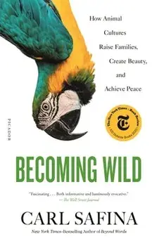 Becoming Wild: How Animal Cultures Raise Families, Create Beauty, and Achieve Peace, Paperback/Carl Safina