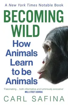 Becoming Wild. How Animals Learn to be Animals, Paperback/Carl Safina