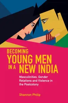 Becoming Young Men in a New India. Masculinities, Gender Relations and Violence in the Postcolony, Hardback/***
