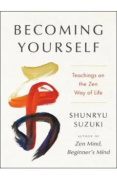 Becoming Yourself: Teachings on the Zen Way of Life - Shunryu Suzuki