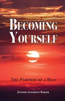 Becoming Yourself: The Purpose of a Man, Paperback/Junior Anthony Baker