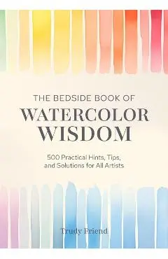 Bedside Book of Watercolor Wisdom - Trudy (author) Friend