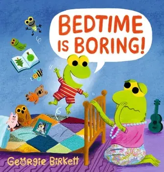 Bedtime Is Boring!. A Cheery Street story for kids who won't go to sleep, for ages 3-7, Hardback/Georgie Birkett