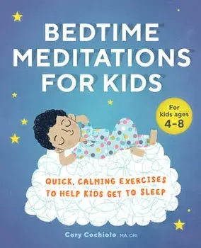 Bedtime Meditations for Kids: Quick, Calming Exercises to Help Kids Get to Sleep, Paperback/Cory Cochiolo