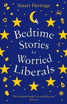 Bedtime Stories for Worried Liberals, Paperback/Stuart Heritage