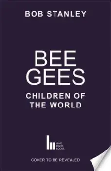 Bee Gees: Children of the World. A Sunday Times Book of the Week, Hardback/Bob Stanley