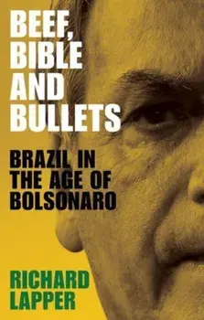 Beef, Bible and Bullets. Brazil in the Age of Bolsonaro, Paperback/Richard Lapper