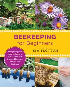 Beekeeping for Beginners: Everything You Need to Know to Get Started and Succeed Keeping Bees in Your Backyard, Paperback/Kim Flottum