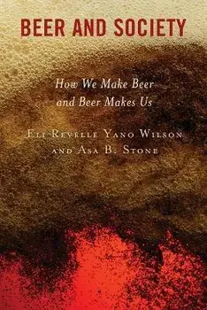 Beer and Society: How We Make Beer and Beer Makes Us, Paperback/Eli Revelle Yano Wilson