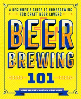 Beer Brewing 101: A Beginner's Guide to Homebrewing for Craft Beer Lovers, Paperback/John Krochune