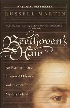 Beethoven's Hair: An Extraordinary Historical Odyssey and a Scientific Mystery Solved - Russell Martin