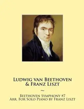 Beethoven Symphony #7 Arr. For Solo Piano by Franz Liszt, Paperback/Ludwig Van Beethoven